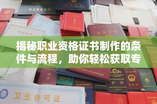 永清揭秘职业资格证书制作的条件与流程，助你轻松获取专业认证